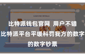 比特派钱包官网  用户不错通过比特派平台平缓科罚我方的数字钞票