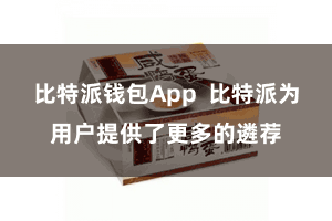 比特派钱包App  比特派为用户提供了更多的遴荐